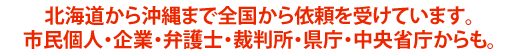 北海道から沖縄まで全国から依頼を受けています。